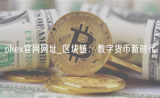 okex官网网址_区块链：数字货币新时代