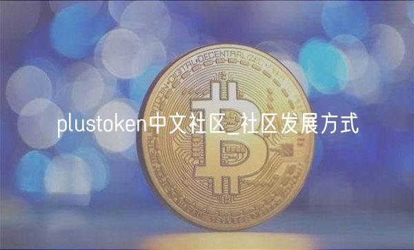 plustoken中文社区_社区发展方式